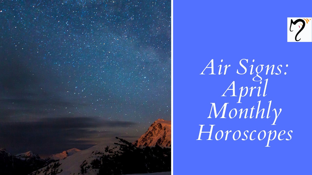 Not Too Flighty! - April Monthly Horoscopes for Air Signs (Gemini, Libra, Aquarius) Not Too Flighty! - April Monthly Horoscopes for Air Signs (Gemini, Libra, Aquarius)