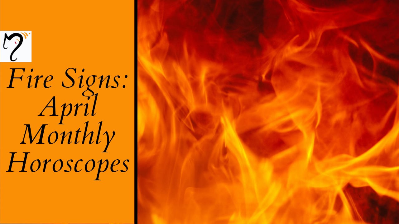 Fired Up! - April Monthly Horoscopes for Fire Signs (Aries, Leo, Sagittarius) Fired Up! - April Monthly Horoscopes for Fire Signs (Aries, Leo, Sagittarius)