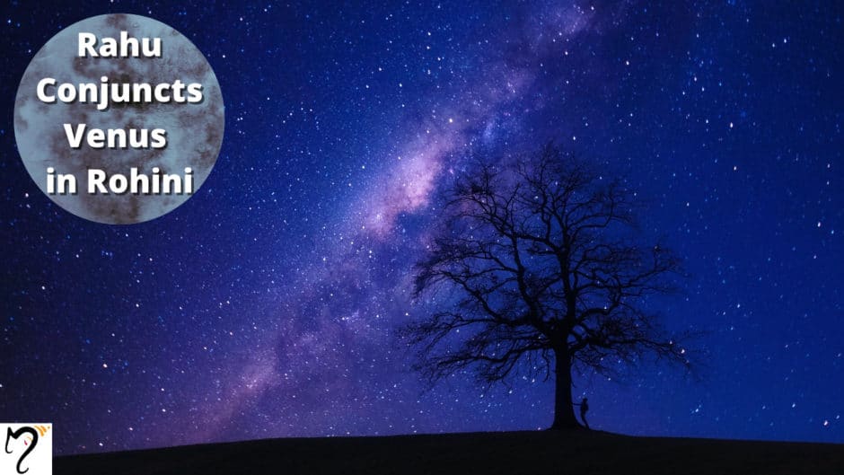 Rahu Conjuncts Venus in Rohini