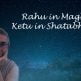 Rahu in Magha, Ketu in Shatabhishak Nakshatra until 21st July, 2017 Rahu in Magha, Ketu in Shatabhishak