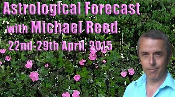 Astrological Forecast with Michael Reed 22nd April, 2015