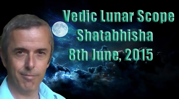 Vedic Lunar Scope Video – Shatabhisha 9th June, 2015
