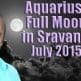Aquarius Full Moon in Sravana 31st July, 2015 Aquarius Full Moon in Sravana 31st July, 2015